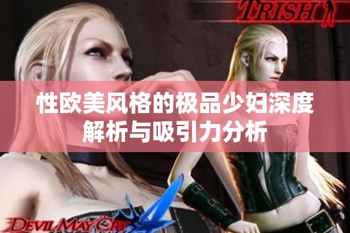 性欧美风格的极品少妇深度解析与吸引力分析