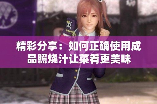 精彩分享：如何正确使用成品照烧汁让菜肴更美味