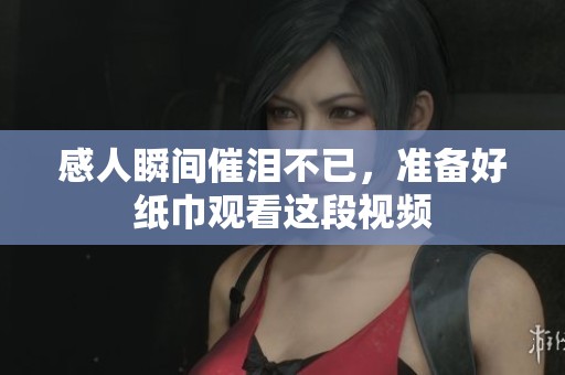 感人瞬间催泪不已，准备好纸巾观看这段视频