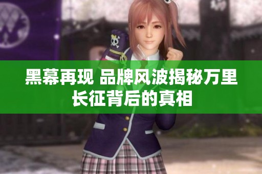 黑幕再现 品牌风波揭秘万里长征背后的真相