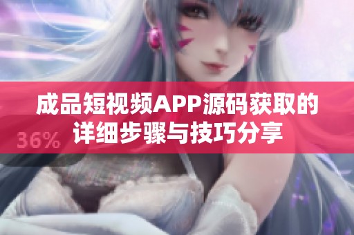 成品短视频APP源码获取的详细步骤与技巧分享