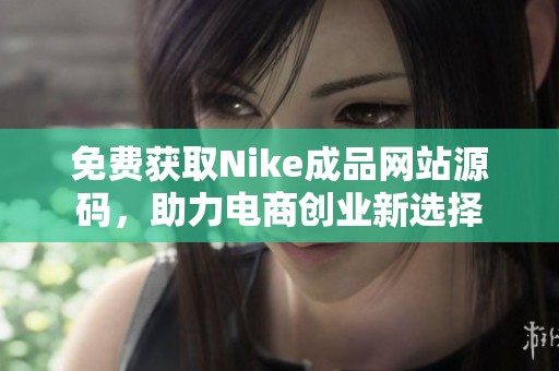 免费获取Nike成品网站源码，助力电商创业新选择