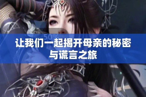 让我们一起揭开母亲的秘密与谎言之旅