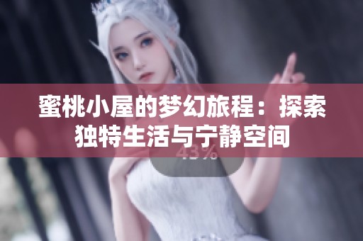 蜜桃小屋的梦幻旅程：探索独特生活与宁静空间