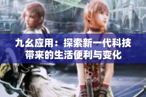 九幺应用：探索新一代科技带来的生活便利与变化