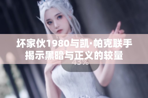 坏家伙1980与凯·帕克联手揭示黑暗与正义的较量