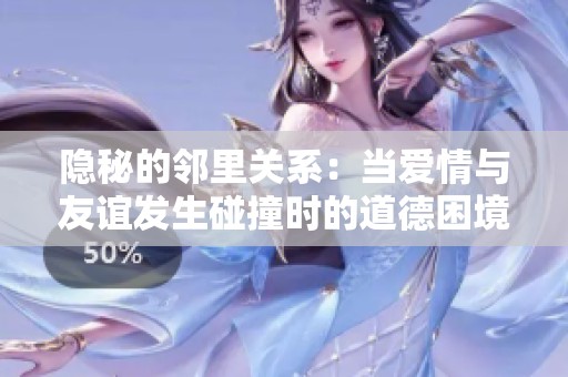 隐秘的邻里关系：当爱情与友谊发生碰撞时的道德困境