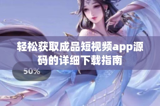 轻松获取成品短视频app源码的详细下载指南
