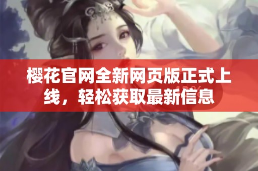 樱花官网全新网页版正式上线，轻松获取最新信息
