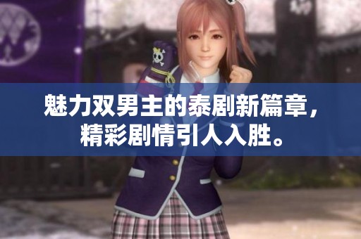 魅力双男主的泰剧新篇章，精彩剧情引人入胜。