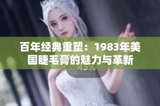 百年经典重塑：1983年美国睫毛膏的魅力与革新