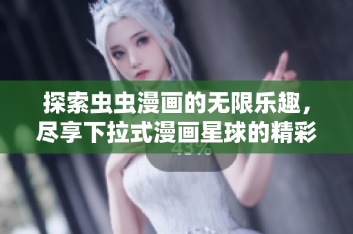 探索虫虫漫画的无限乐趣，尽享下拉式漫画星球的精彩内容