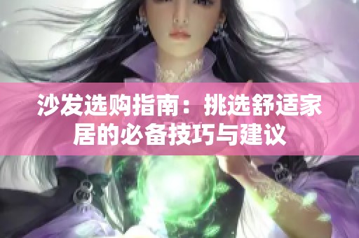 沙发选购指南：挑选舒适家居的必备技巧与建议