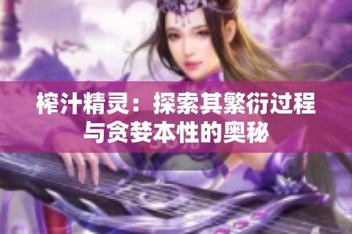榨汁精灵：探索其繁衍过程与贪婪本性的奥秘