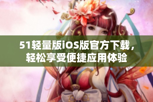 51轻量版iOS版官方下载，轻松享受便捷应用体验