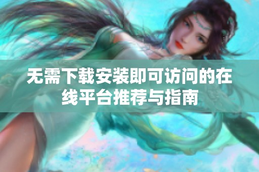无需下载安装即可访问的在线平台推荐与指南