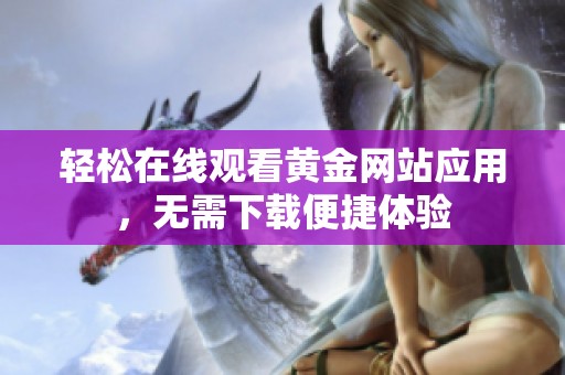 轻松在线观看黄金网站应用，无需下载便捷体验