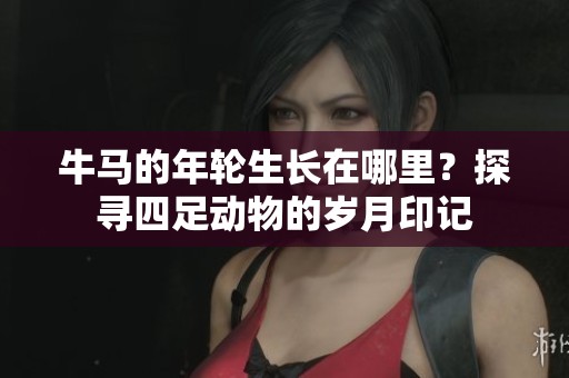 牛马的年轮生长在哪里？探寻四足动物的岁月印记