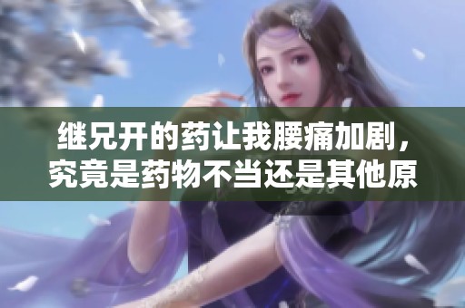 继兄开的药让我腰痛加剧，究竟是药物不当还是其他原因