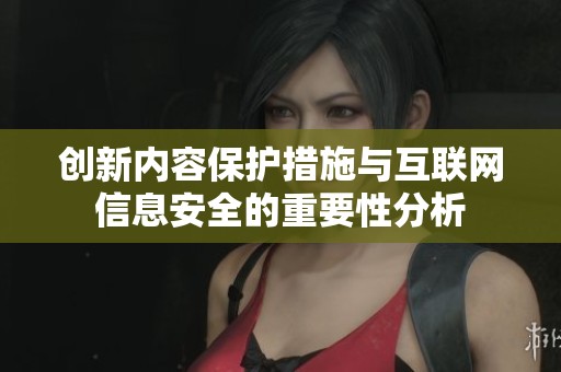 创新内容保护措施与互联网信息安全的重要性分析