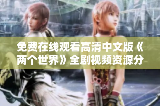 免费在线观看高清中文版《两个世界》全剧视频资源分享