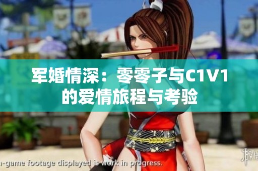 军婚情深：零零子与C1V1的爱情旅程与考验