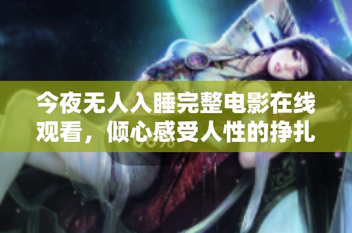 今夜无人入睡完整电影在线观看，倾心感受人性的挣扎与思考