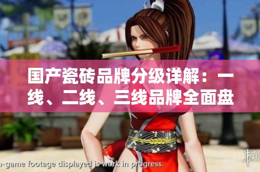 国产瓷砖品牌分级详解：一线、二线、三线品牌全面盘点