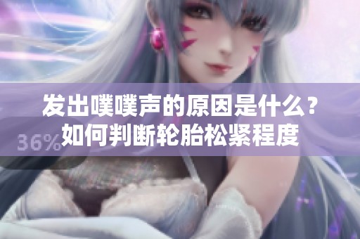 发出噗噗声的原因是什么？如何判断轮胎松紧程度