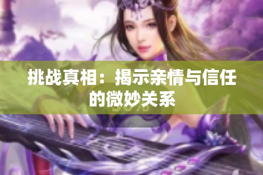 挑战真相：揭示亲情与信任的微妙关系