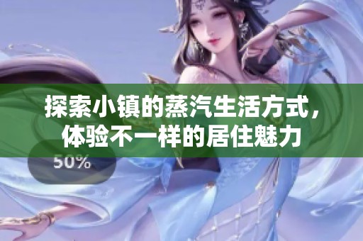 探索小镇的蒸汽生活方式，体验不一样的居住魅力