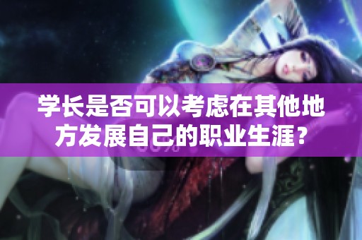 学长是否可以考虑在其他地方发展自己的职业生涯？