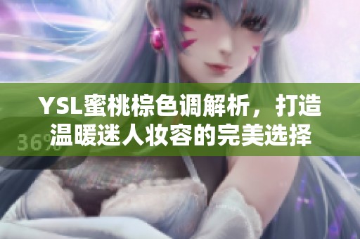 YSL蜜桃棕色调解析，打造温暖迷人妆容的完美选择