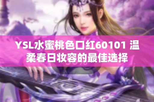 YSL水蜜桃色口红60101 温柔春日妆容的最佳选择