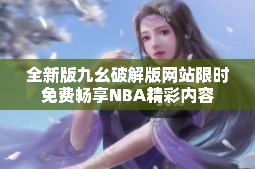 全新版九幺破解版网站限时免费畅享NBA精彩内容