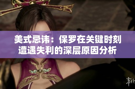 美式忌讳：保罗在关键时刻遭遇失利的深层原因分析