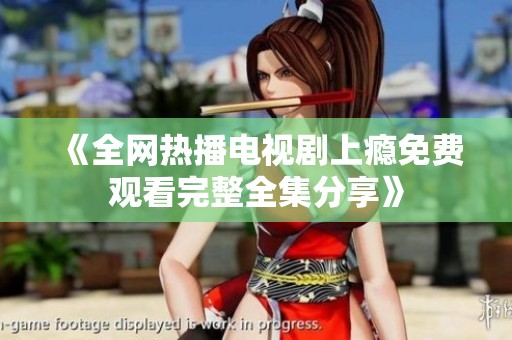 《全网热播电视剧上瘾免费观看完整全集分享》