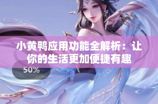 小黄鸭应用功能全解析：让你的生活更加便捷有趣