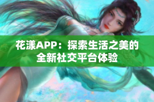 花漾APP：探索生活之美的全新社交平台体验