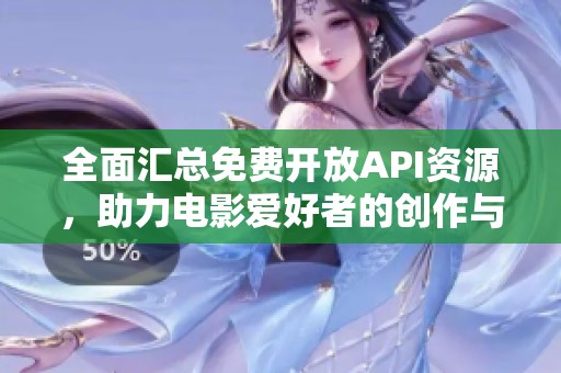 全面汇总免费开放API资源，助力电影爱好者的创作与探索