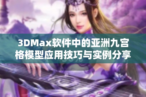 3DMax软件中的亚洲九宫格模型应用技巧与实例分享