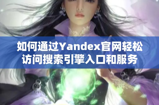 如何通过Yandex官网轻松访问搜索引擎入口和服务