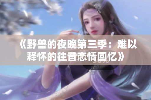 《野兽的夜晚第三季：难以释怀的往昔恋情回忆》