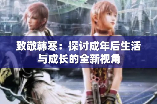 致敬韩寒：探讨成年后生活与成长的全新视角