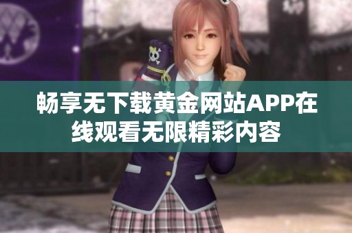 畅享无下载黄金网站APP在线观看无限精彩内容