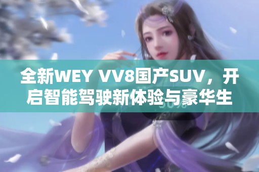 全新WEY VV8国产SUV，开启智能驾驶新体验与豪华生活