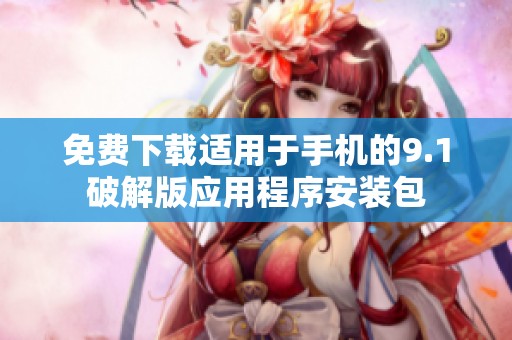 免费下载适用于手机的9.1破解版应用程序安装包