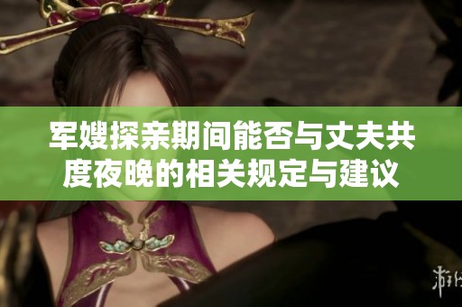 军嫂探亲期间能否与丈夫共度夜晚的相关规定与建议