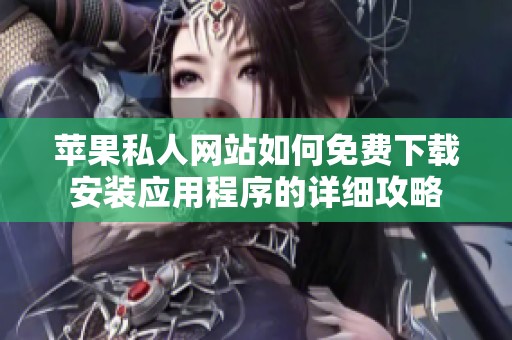 苹果私人网站如何免费下载安装应用程序的详细攻略