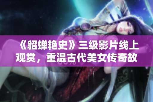 《貂蝉艳史》三级影片线上观赏，重温古代美女传奇故事